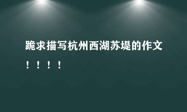 跪求描写杭州西湖苏堤的作文！！！！