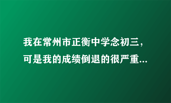 我在常州市正衡中学念初三，可是我的成绩倒退的很严重，我还能考上高中吗？