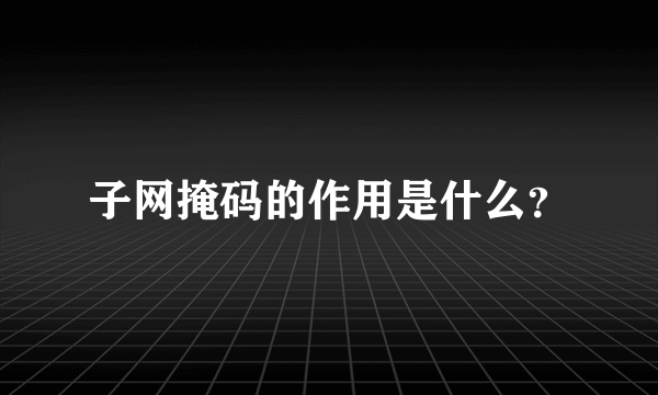 子网掩码的作用是什么？