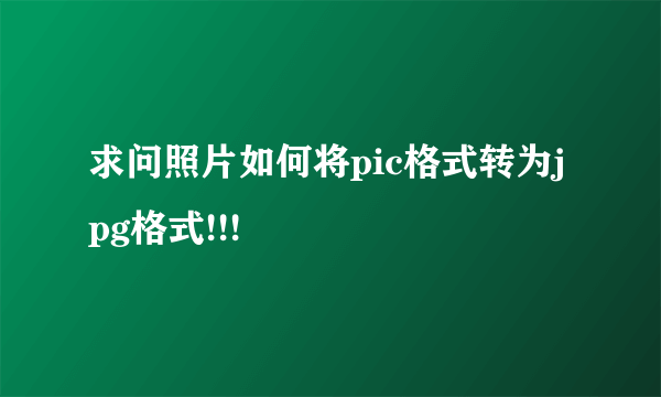 求问照片如何将pic格式转为jpg格式!!!