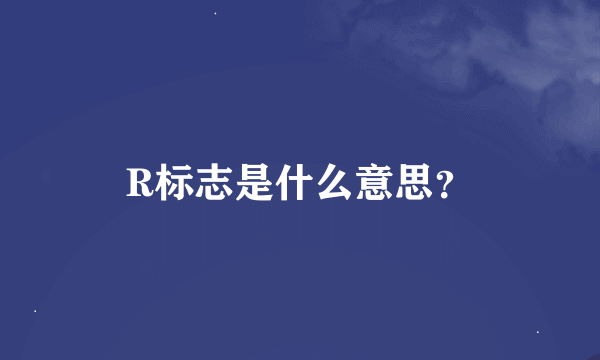 R标志是什么意思？