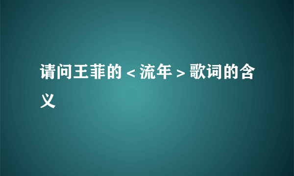 请问王菲的＜流年＞歌词的含义