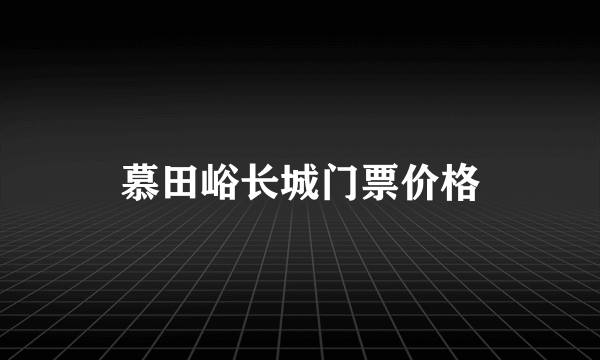 慕田峪长城门票价格