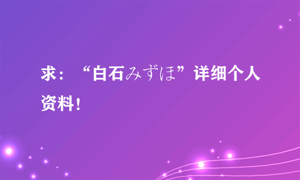 求：“白石みずほ”详细个人资料！