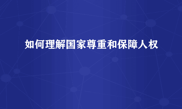 如何理解国家尊重和保障人权