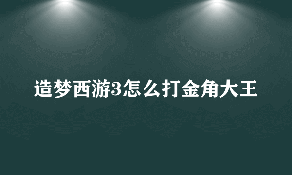 造梦西游3怎么打金角大王