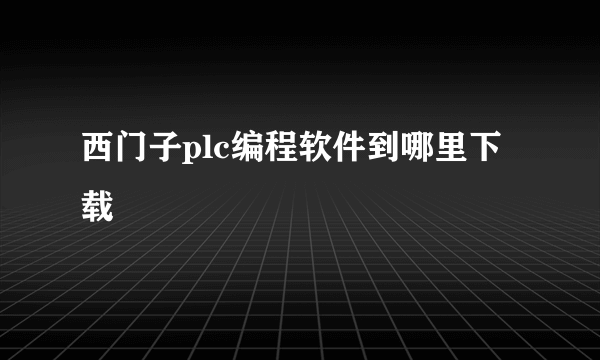 西门子plc编程软件到哪里下载