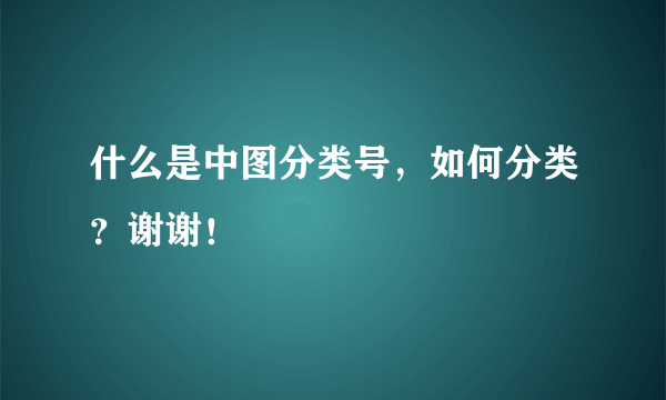 什么是中图分类号，如何分类？谢谢！