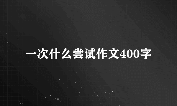 一次什么尝试作文400字