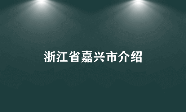 浙江省嘉兴市介绍