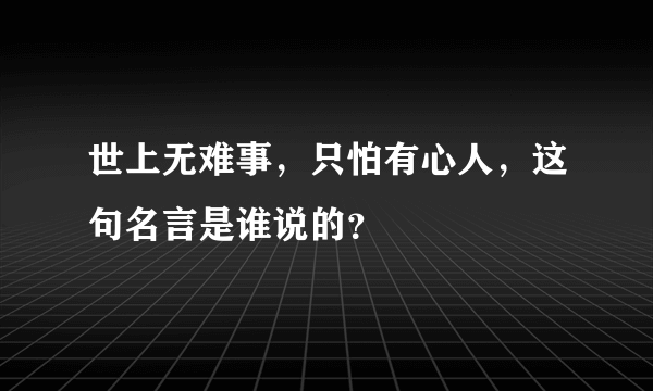 世上无难事，只怕有心人，这句名言是谁说的？