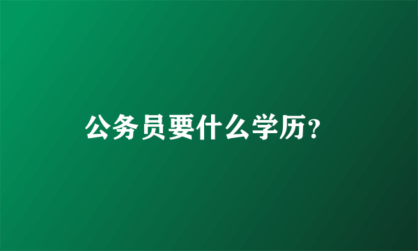 公务员要什么学历？