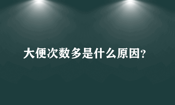 大便次数多是什么原因？