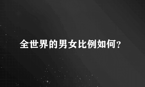 全世界的男女比例如何？