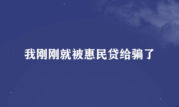 我刚刚就被惠民贷给骗了