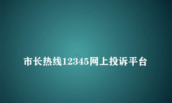 
市长热线12345网上投诉平台

