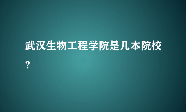 武汉生物工程学院是几本院校？