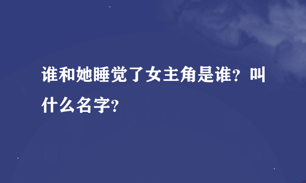 谁和她睡觉了女主角是谁？叫什么名字？