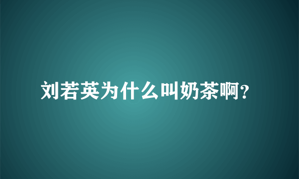 刘若英为什么叫奶茶啊？