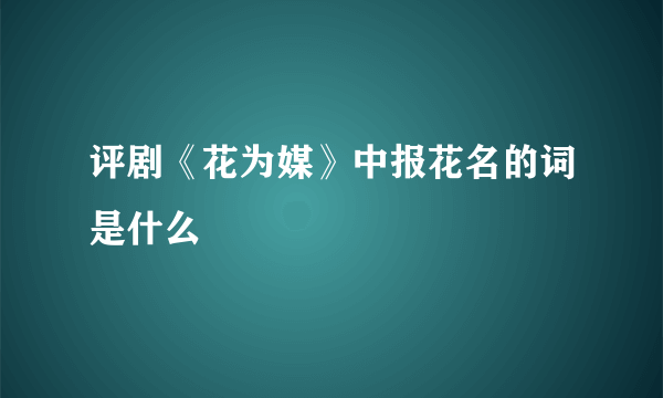 评剧《花为媒》中报花名的词是什么