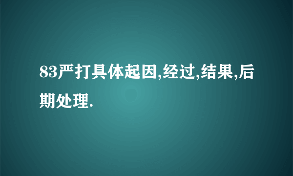 83严打具体起因,经过,结果,后期处理.