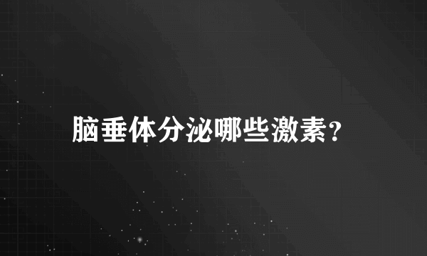 脑垂体分泌哪些激素？