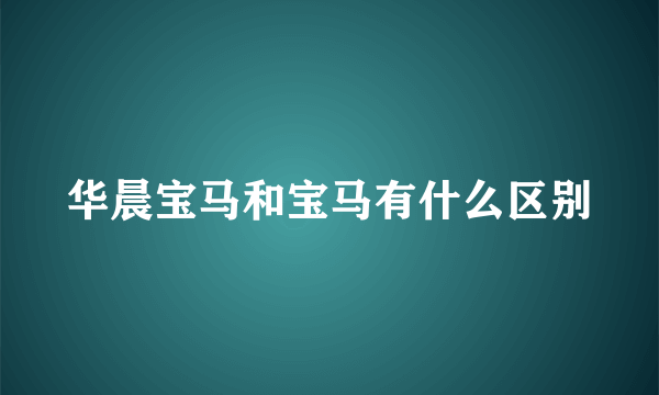 华晨宝马和宝马有什么区别