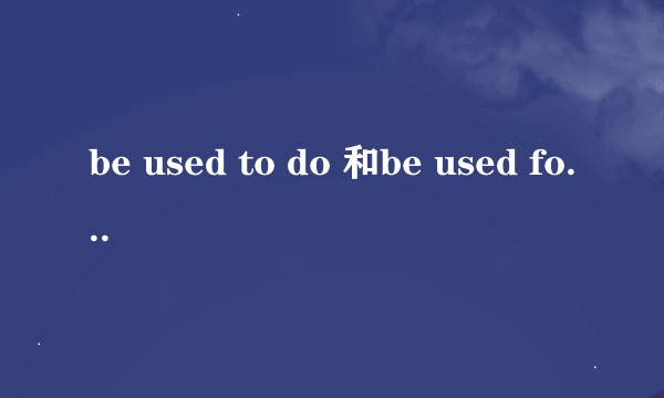 be used to do 和be used for的用法