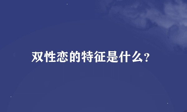 双性恋的特征是什么？