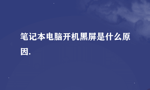 笔记本电脑开机黑屏是什么原因.