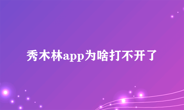 秀木林app为啥打不开了