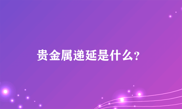 贵金属递延是什么？