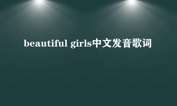 beautiful girls中文发音歌词