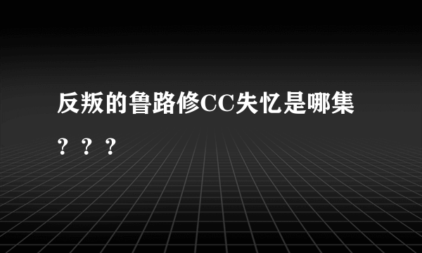 反叛的鲁路修CC失忆是哪集？？？