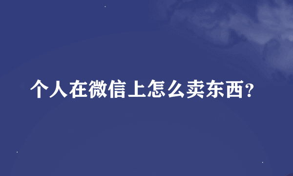 个人在微信上怎么卖东西？