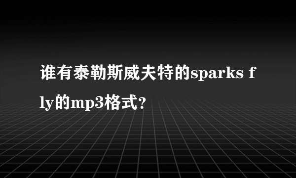 谁有泰勒斯威夫特的sparks fly的mp3格式？