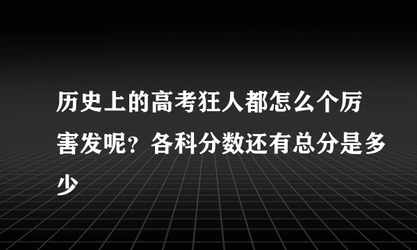 历史上的高考狂人都怎么个厉害发呢？各科分数还有总分是多少