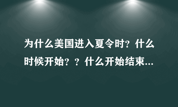 为什么美国进入夏令时？什么时候开始？？什么开始结束？？那么现在和中国的时差是多少？