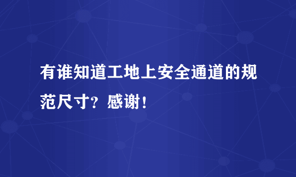 有谁知道工地上安全通道的规范尺寸？感谢！