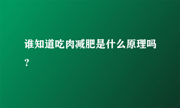 谁知道吃肉减肥是什么原理吗？