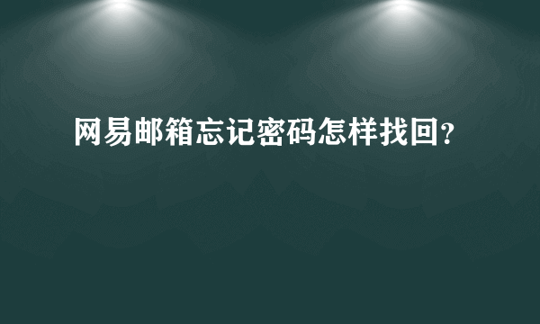 网易邮箱忘记密码怎样找回？