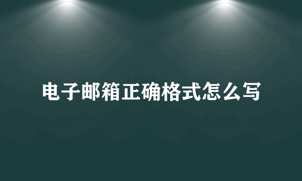 电子邮箱正确格式怎么写