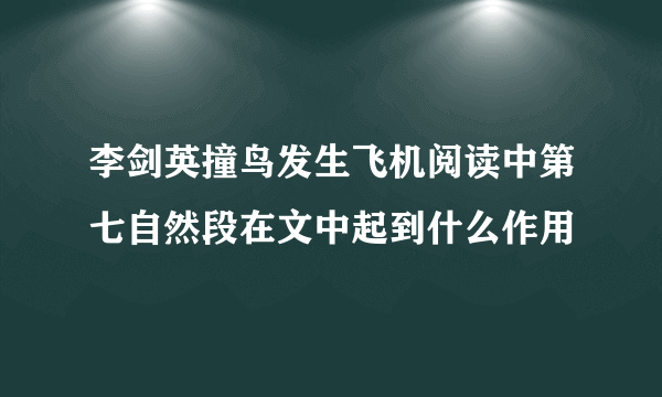 李剑英撞鸟发生飞机阅读中第七自然段在文中起到什么作用