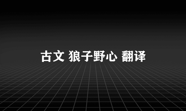 古文 狼子野心 翻译