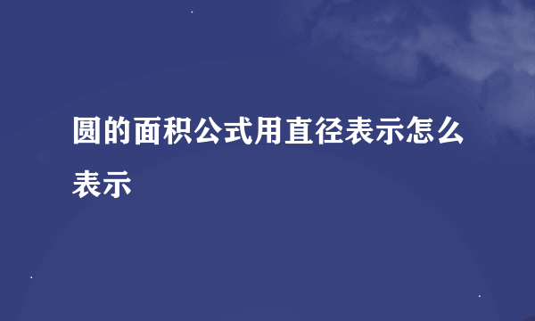 圆的面积公式用直径表示怎么表示