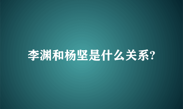 李渊和杨坚是什么关系?