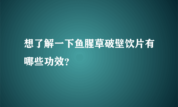 想了解一下鱼腥草破壁饮片有哪些功效？