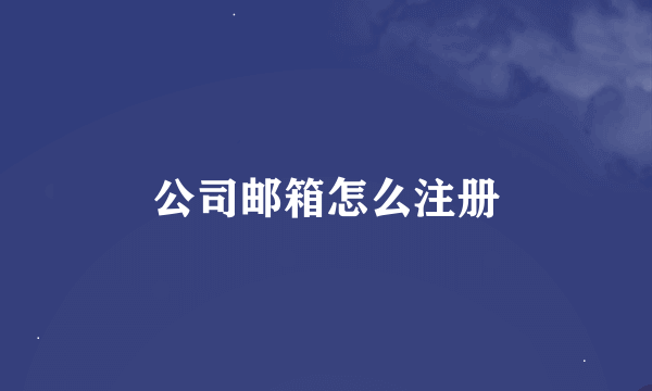 公司邮箱怎么注册