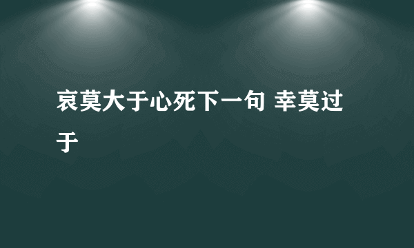 哀莫大于心死下一句 幸莫过于