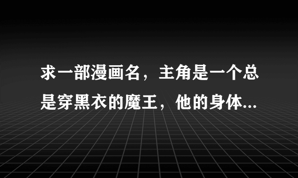 求一部漫画名，主角是一个总是穿黑衣的魔王，他的身体形态可男可女